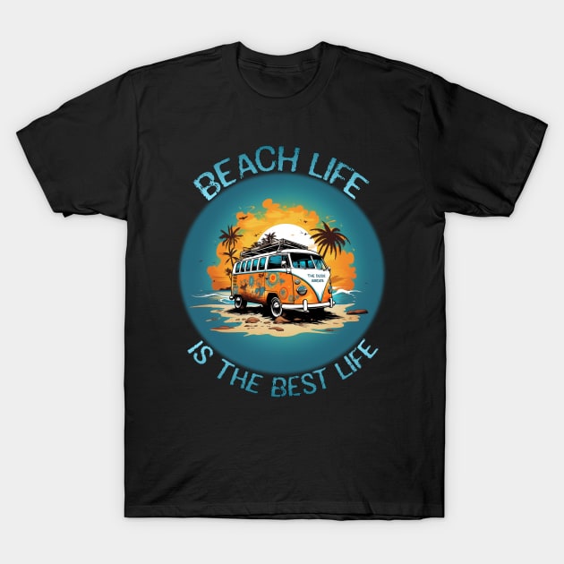 Beach Life Is The Best Life T-Shirt by The Dude